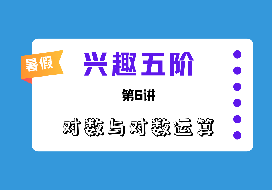 2026暑兴趣五阶第6讲 对数与对数运算-邱福星的教学页面